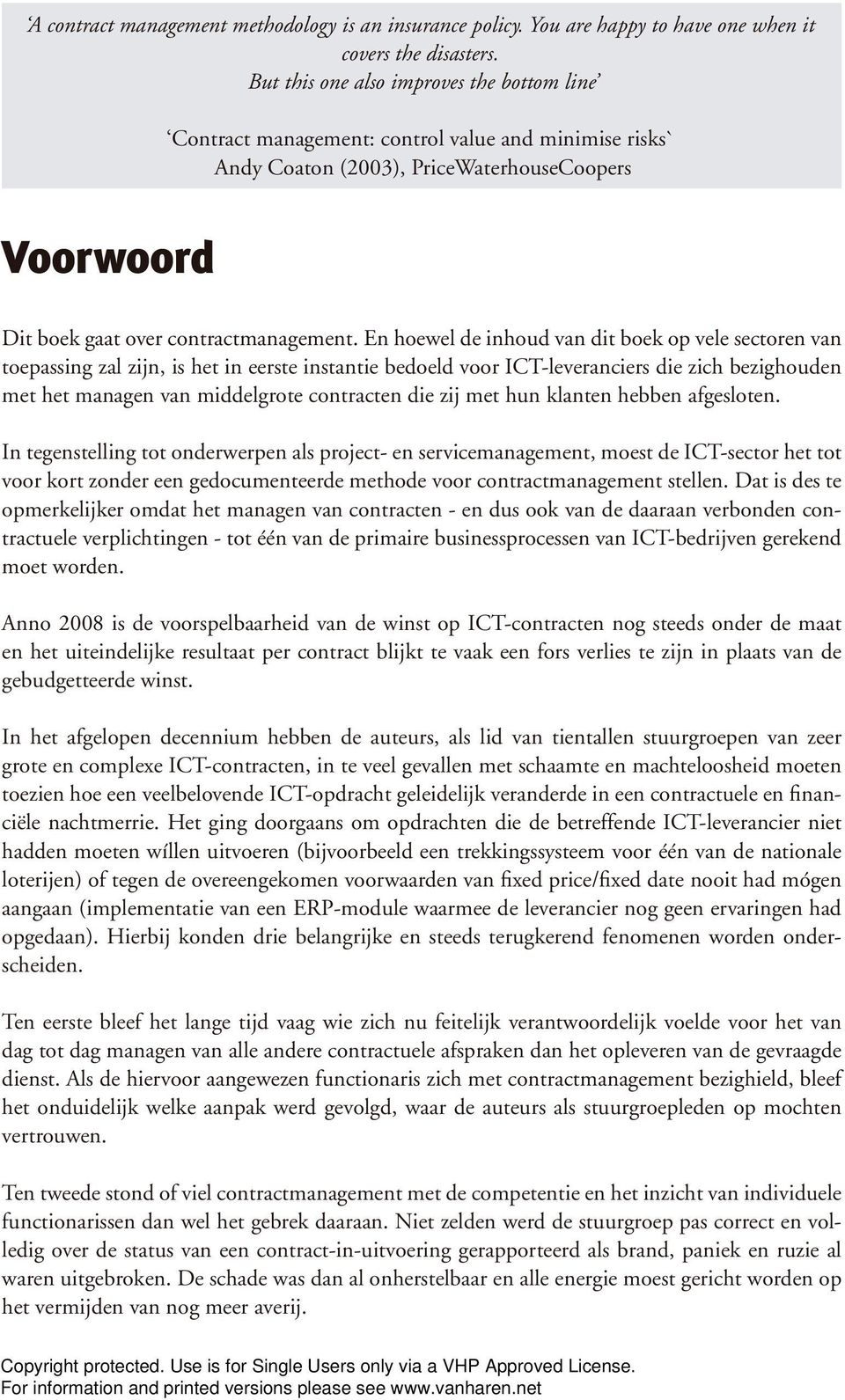 En hoewel de inhoud van dit boek op vele sectoren van toepassing zal zijn, is het in eerste instantie bedoeld voor ICT-leveranciers die zich bezighouden met het managen van middelgrote contracten die