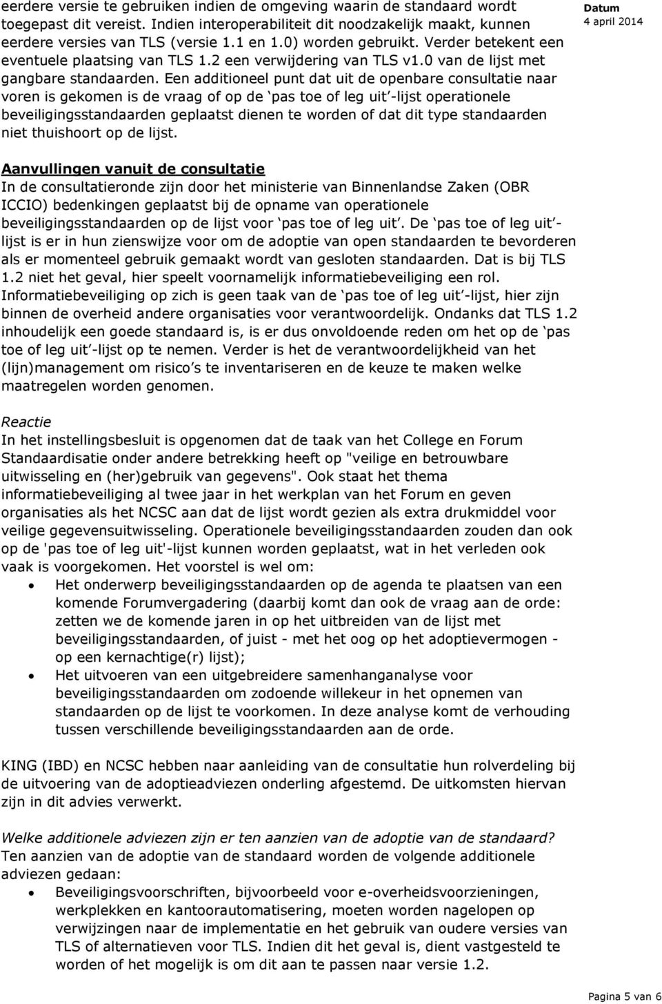 Een additioneel punt dat uit de openbare consultatie naar voren is gekomen is de vraag of op de pas toe of leg uit -lijst operationele beveiligingsstandaarden geplaatst dienen te worden of dat dit