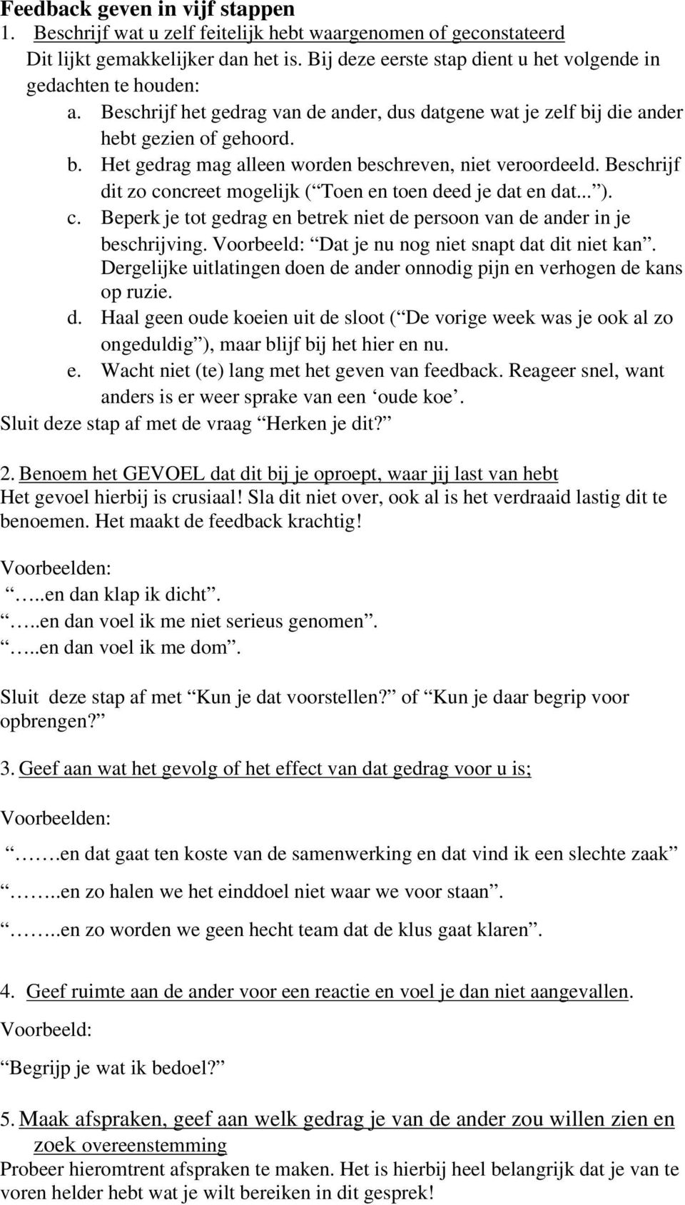 Beschrijf dit zo concreet mogelijk ( Toen en toen deed je dat en dat... ). c. Beperk je tot gedrag en betrek niet de persoon van de ander in je beschrijving.