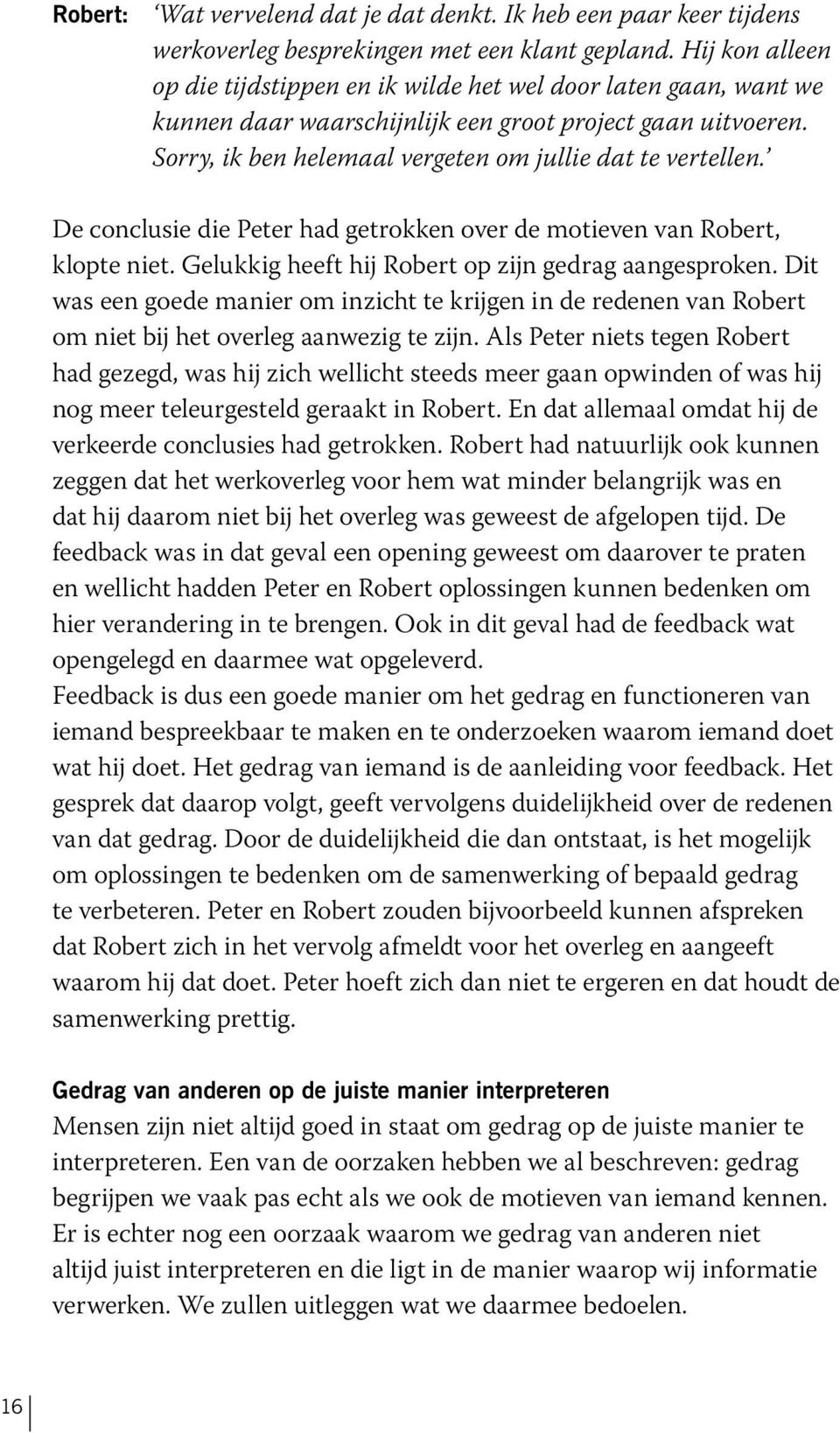 De conclusie die Peter had getrokken over de motieven van Robert, klopte niet. Gelukkig heeft hij Robert op zijn gedrag aangesproken.