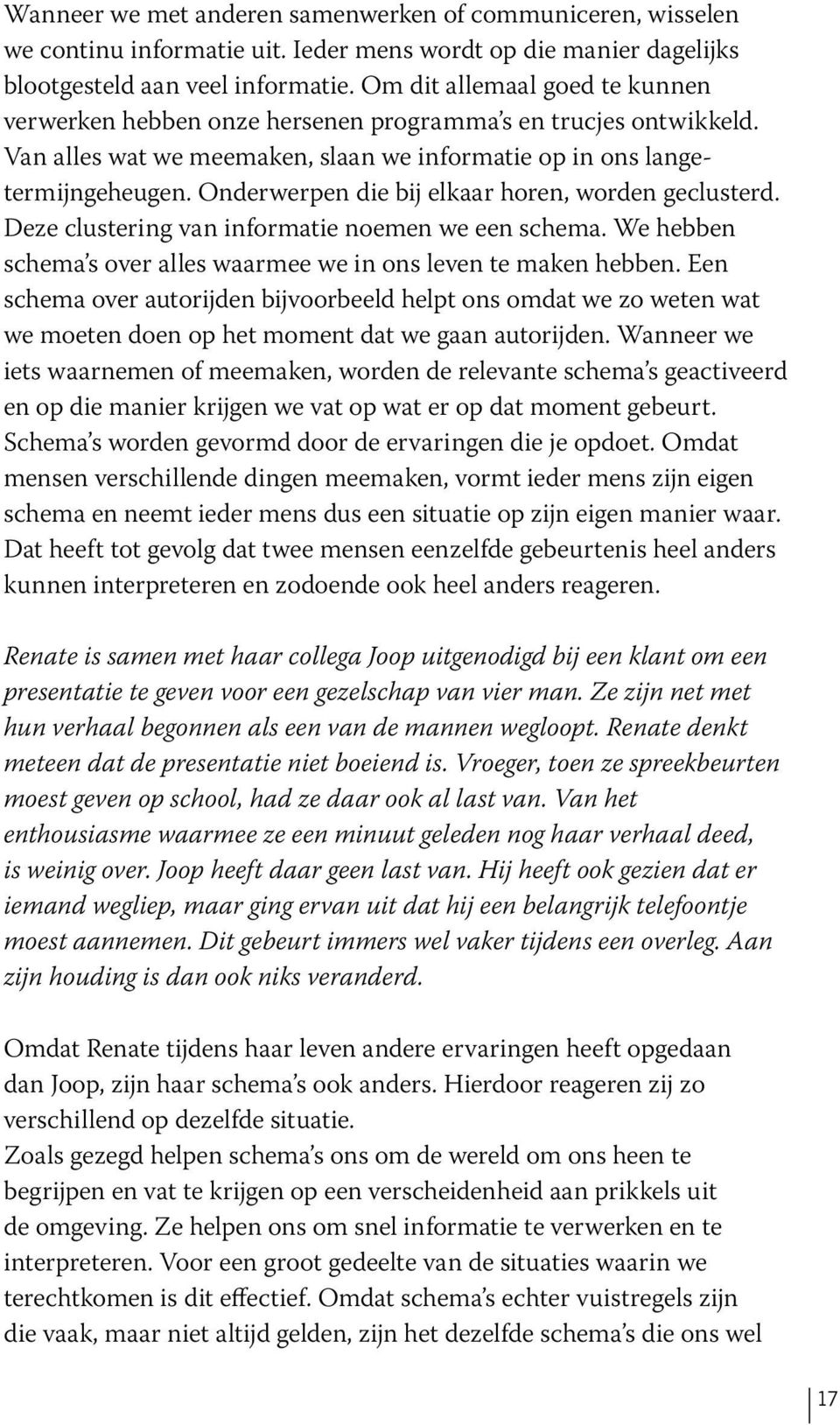 Onderwerpen die bij elkaar horen, worden geclusterd. Deze clustering van informatie noemen we een schema. We hebben schema s over alles waarmee we in ons leven te maken hebben.