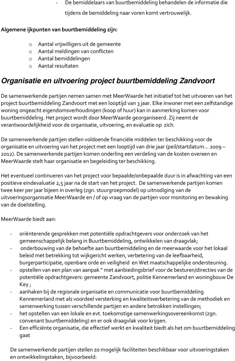 buurtbemiddeling Zandvoort De samenwerkende partijen nemen samen met MeerWaarde het initiatief tot het uitvoeren van het project buurtbemiddeling Zandvoort met een looptijd van 3 jaar.