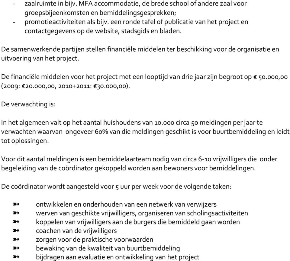 De samenwerkende partijen stellen financiële middelen ter beschikking voor de organisatie en uitvoering van het project.