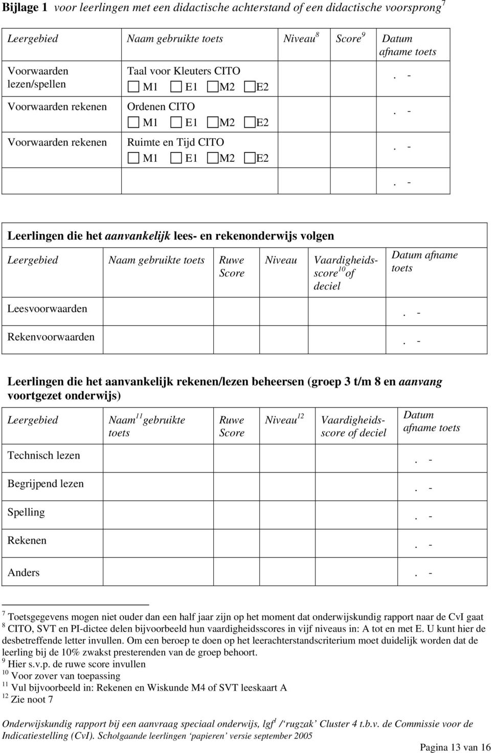 -. -. - Leerlingen die het aanvankelijk lees- en rekenonderwijs volgen Leergebied Naam gebruikte toets Ruwe Score Niveau Vaardigheidsscore 10 of deciel Datum afname toets Leesvoorwaarden.