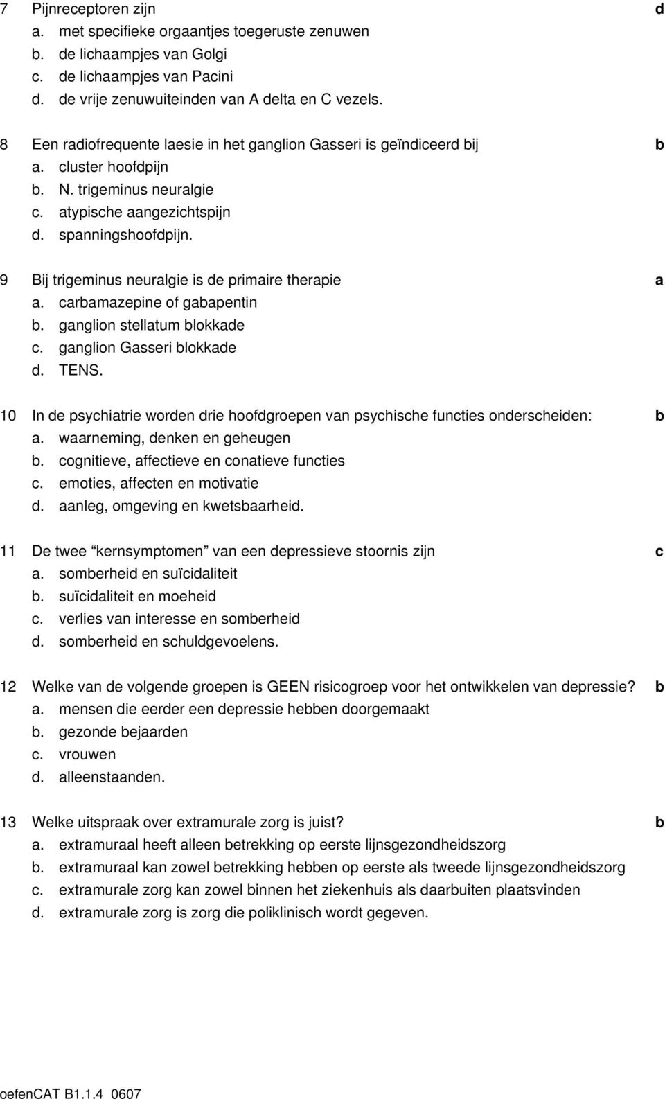 rmzepine of gpentin. gnglion stelltum lokke. gnglion Gsseri lokke. TENS. 10 In e psyhitrie woren rie hoofgroepen vn psyhishe funties onersheien:. wrneming, enken en geheugen.