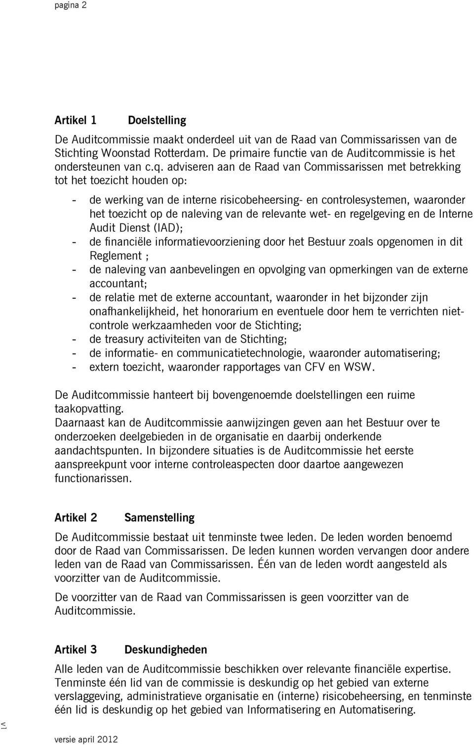 adviseren aan de Raad van Commissarissen met betrekking tot het toezicht houden op: - de werking van de interne risicobeheersing- en controlesystemen, waaronder het toezicht op de naleving van de