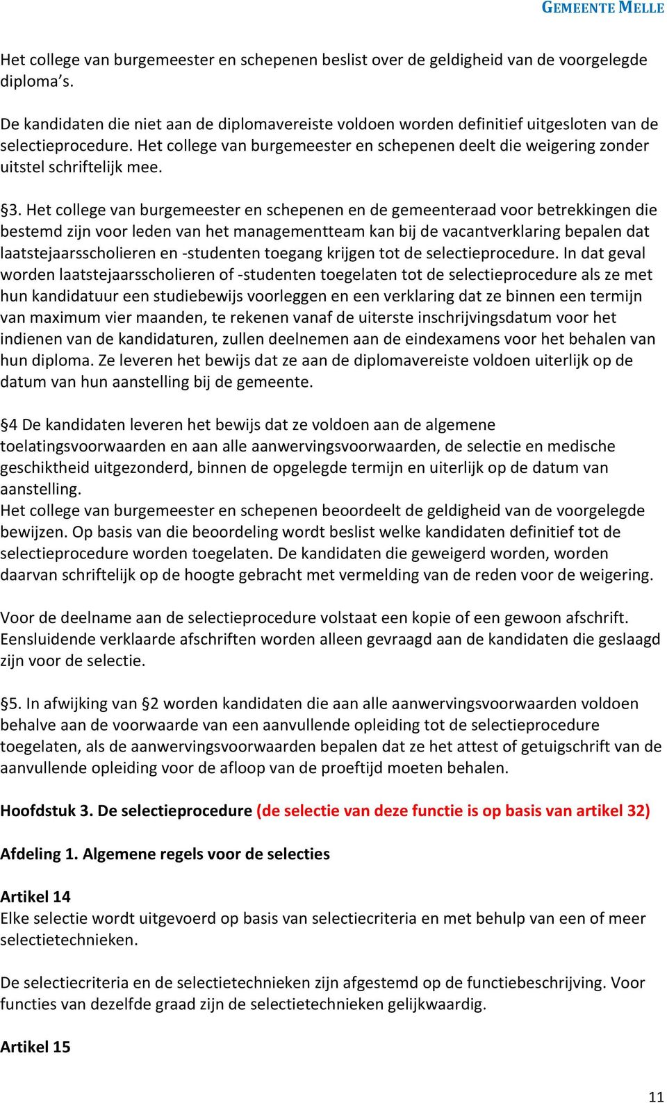 Het college van burgemeester en schepenen deelt die weigering zonder uitstel schriftelijk mee. 3.