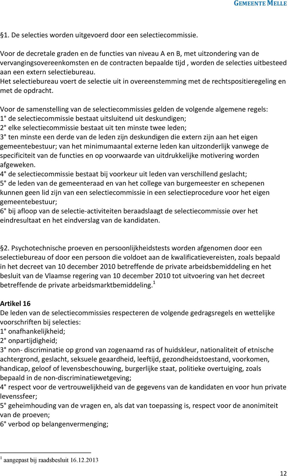 selectiebureau. Het selectiebureau voert de selectie uit in overeenstemming met de rechtspositieregeling en met de opdracht.