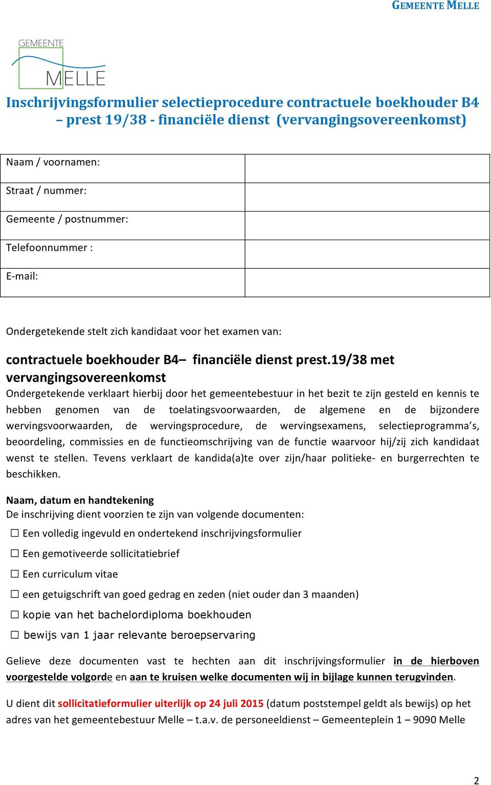 19/38 met vervangingsovereenkomst Ondergetekende verklaart hierbij door het gemeentebestuur in het bezit te zijn gesteld en kennis te hebben genomen van de toelatingsvoorwaarden, de algemene en de