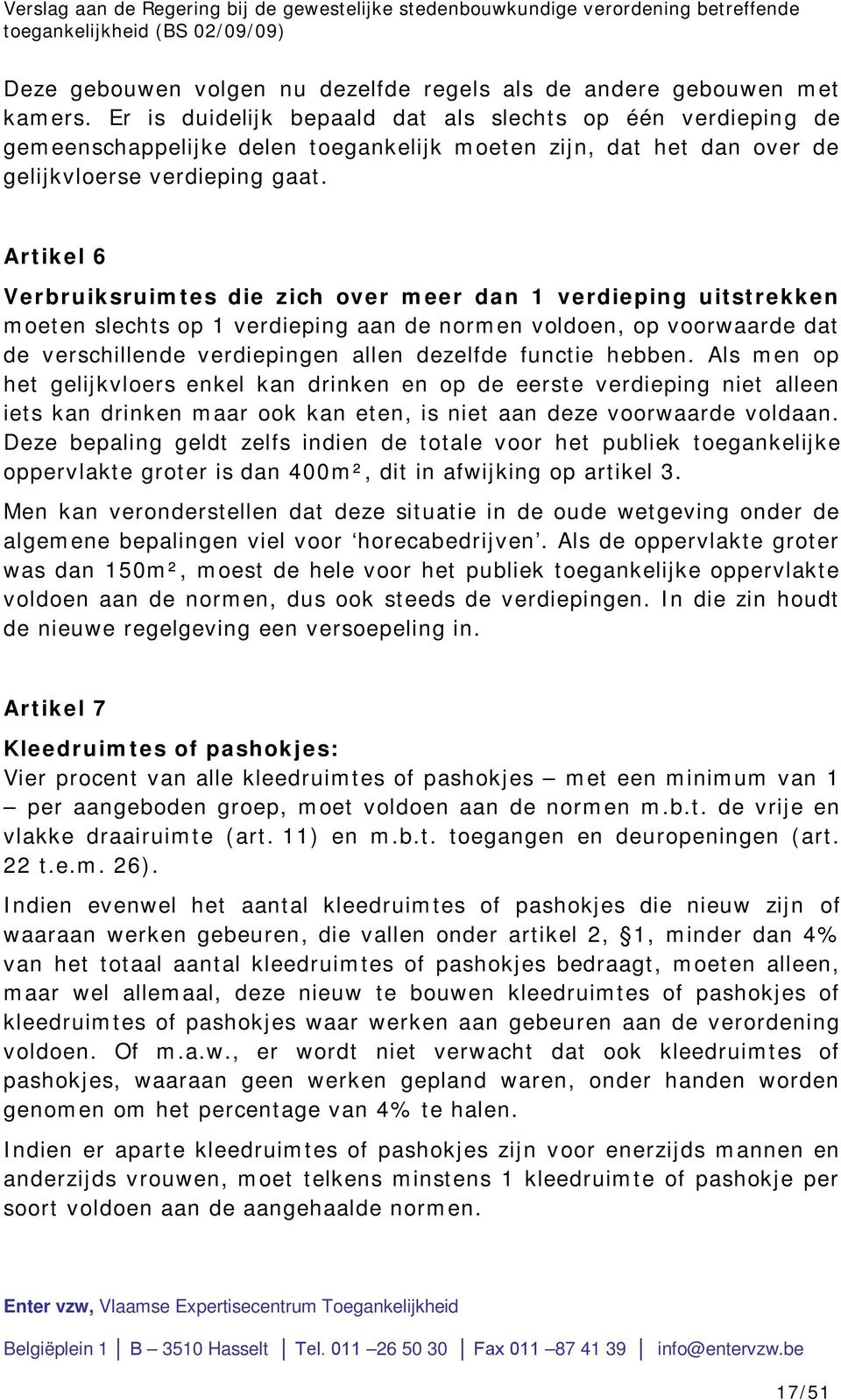 Artikel 6 Verbruiksruimtes die zich over meer dan 1 verdieping uitstrekken moeten slechts op 1 verdieping aan de normen voldoen, op voorwaarde dat de verschillende verdiepingen allen dezelfde functie