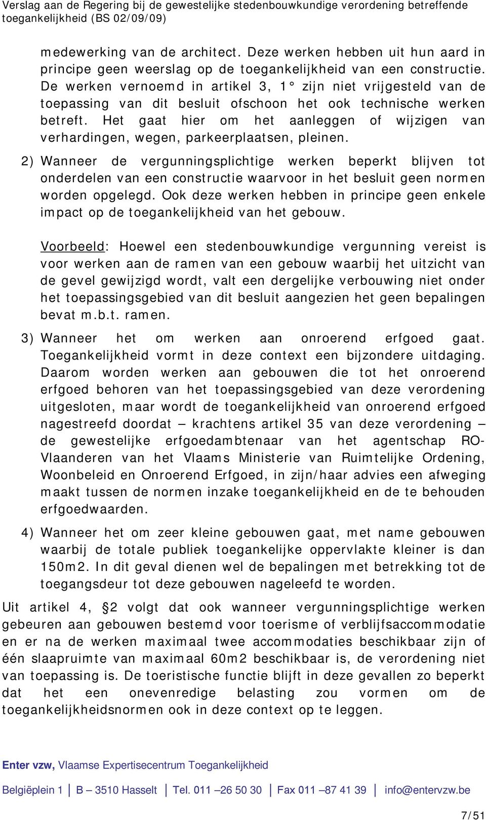 Het gaat hier om het aanleggen of wijzigen van verhardingen, wegen, parkeerplaatsen, pleinen.