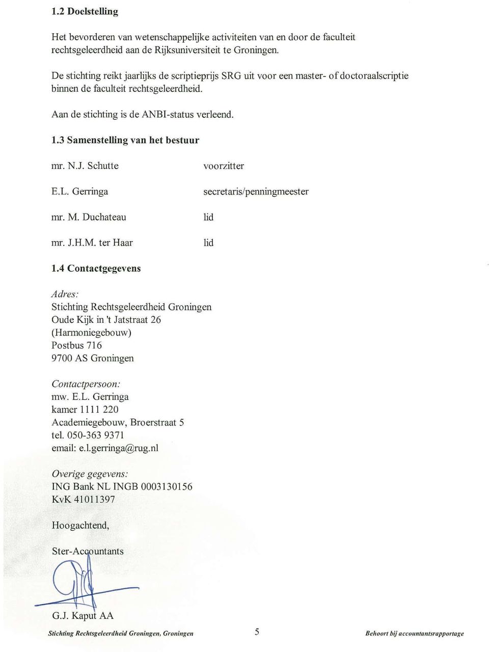 3 Samenstelling van het bestuur mr. N.J. Schutte E.L. Gerringa mr. M. Duchateau mr. J.H.M. ter Haar voorzitter secretaris/penningmeester lid lid 1.