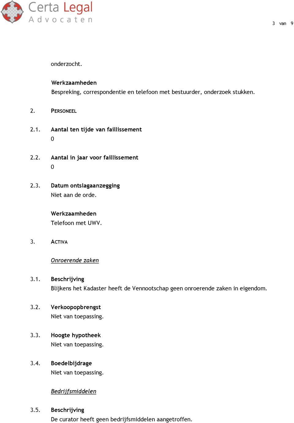 ACTIVA Onroerende zaken 3.1. Beschrijving Blijkens het Kadaster heeft de Vennootschap geen onroerende zaken in eigendom. 3.2.