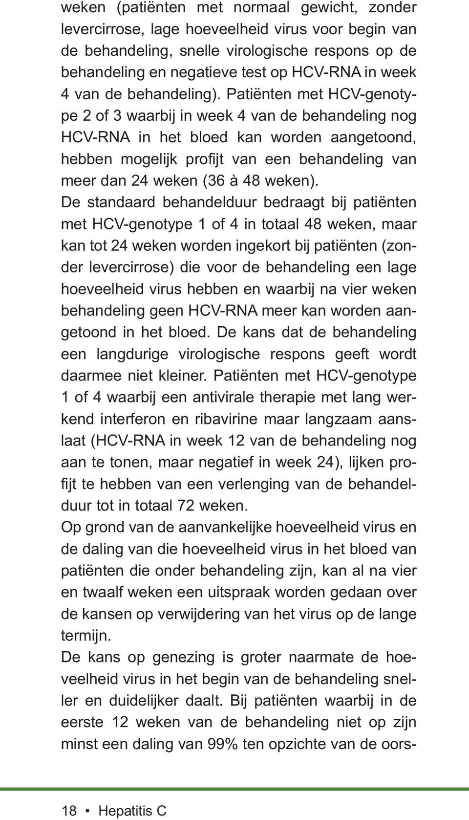 Patiënten met HCV-genotype 2 of 3 waarbij in week 4 van de behandeling nog HCV-RNA in het bloed kan worden aangetoond, hebben mogelijk profijt van een behandeling van meer dan 24 weken (36 à 48