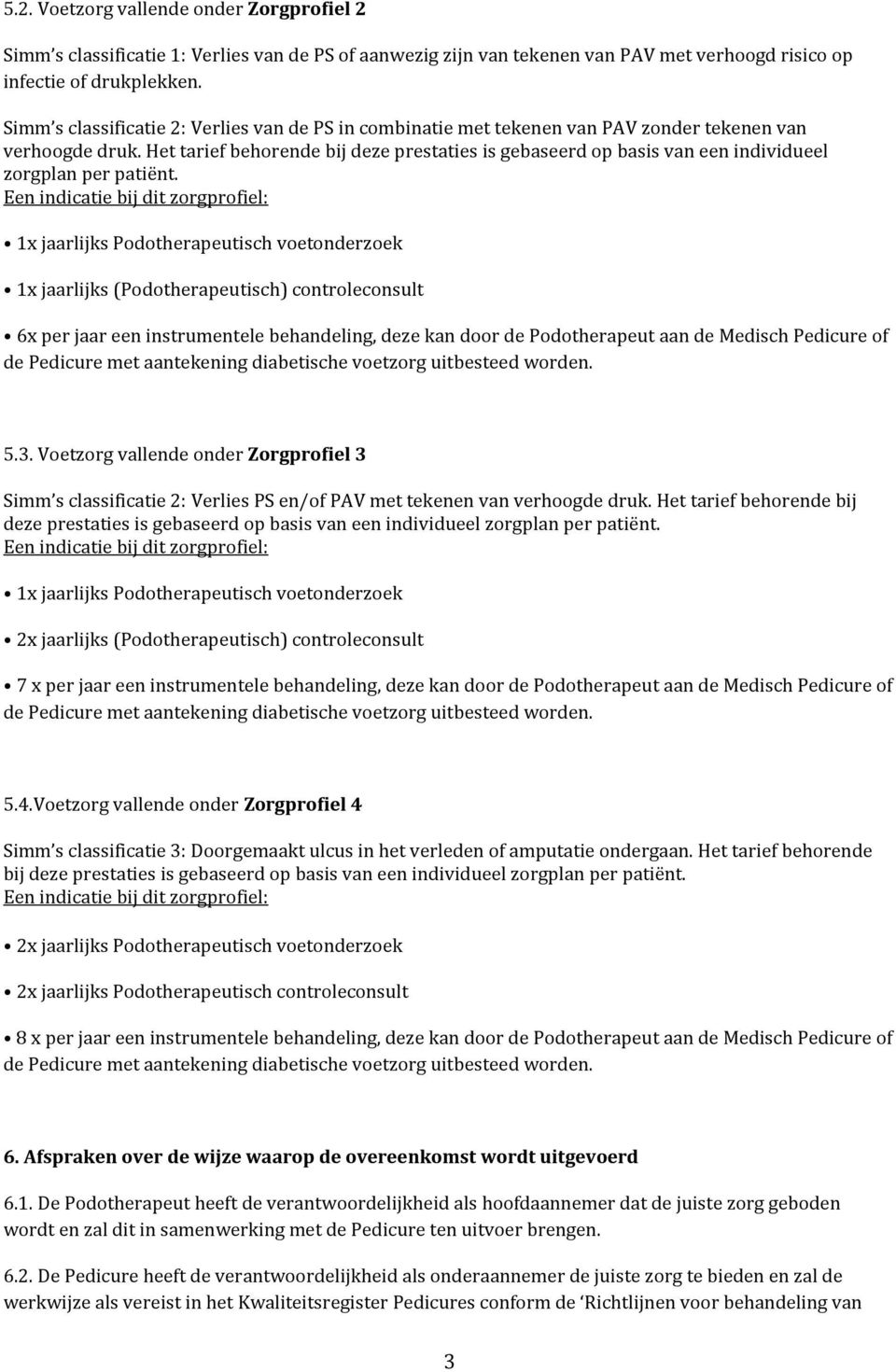 Het tarief behorende bij deze prestaties is gebaseerd op basis van een individueel zorgplan per patiënt.