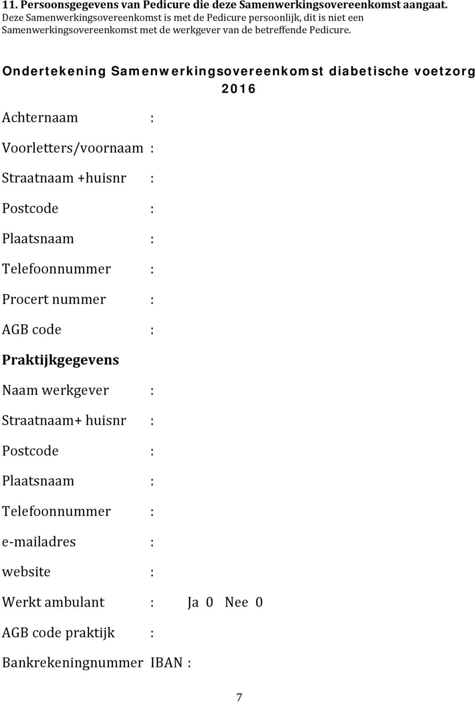 Ondertekening Samenwerkingsovereenkomst diabetische voetzorg 2016 Achternaam : Voorletters/voornaam : Straatnaam +huisnr : Postcode : Plaatsnaam :