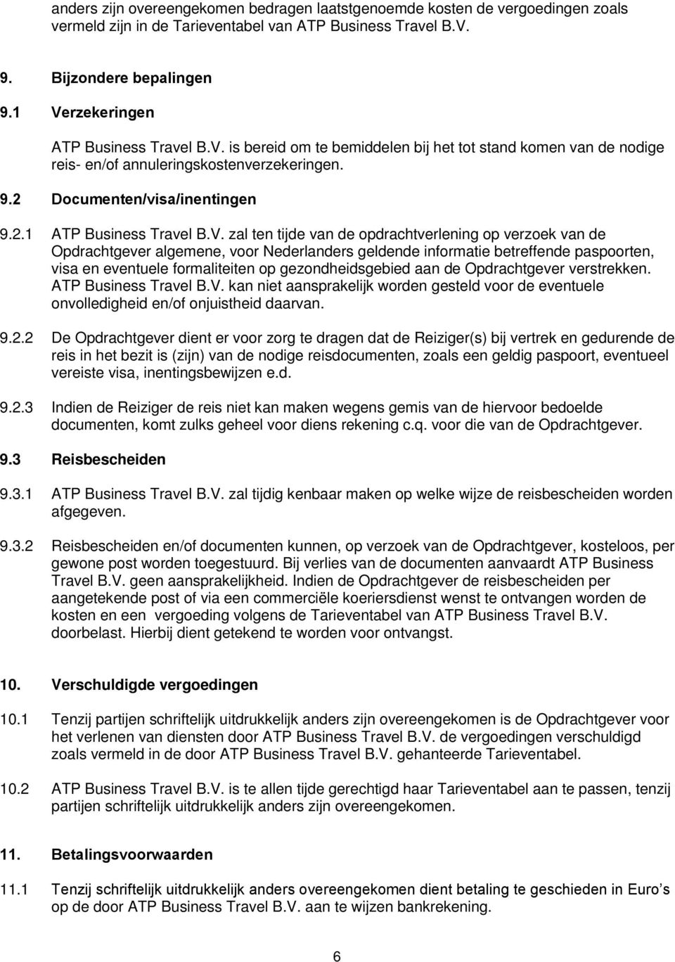 V. zal ten tijde van de opdrachtverlening op verzoek van de Opdrachtgever algemene, voor Nederlanders geldende informatie betreffende paspoorten, visa en eventuele formaliteiten op gezondheidsgebied