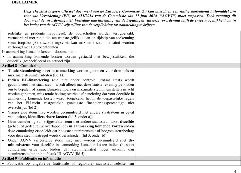 In aanmerking komende kosten - documentatie In aanmerking komende kosten worden gestaafd met bewijsstukken, die duidelijk, gespecificeerd en actueel zijn.