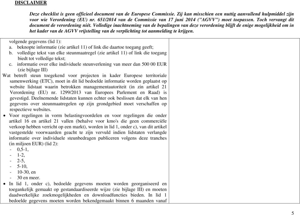 informatie over elke individuele steunverlening van meer dan 500 00 EUR (zie bijlage III) Wat betreft steun toegekend voor projecten in kader Europese territoriale samenwerking (ETC), moet in dit lid