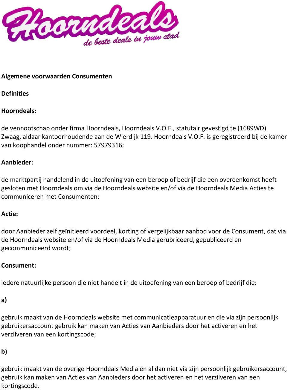 is geregistreerd bij de kamer van koophandel onder nummer: 57979316; Aanbieder: de marktpartij handelend in de uitoefening van een beroep of bedrijf die een overeenkomst heeft gesloten met Hoorndeals