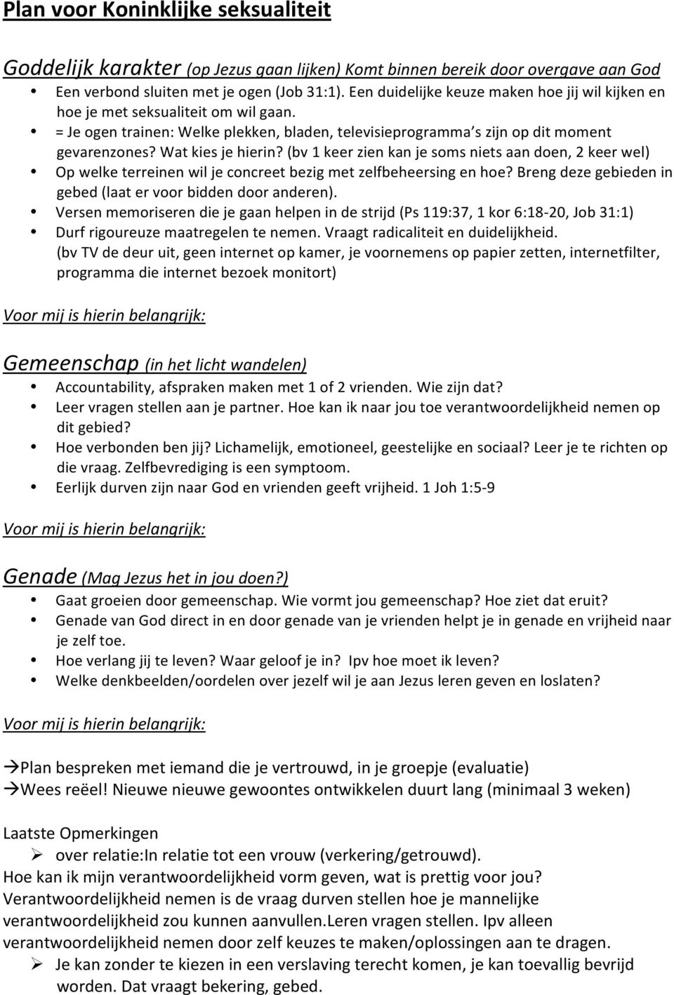 Wat kies je hierin? (bv 1 keer zien kan je soms niets aan doen, 2 keer wel) Op welke terreinen wil je concreet bezig met zelfbeheersing en hoe?