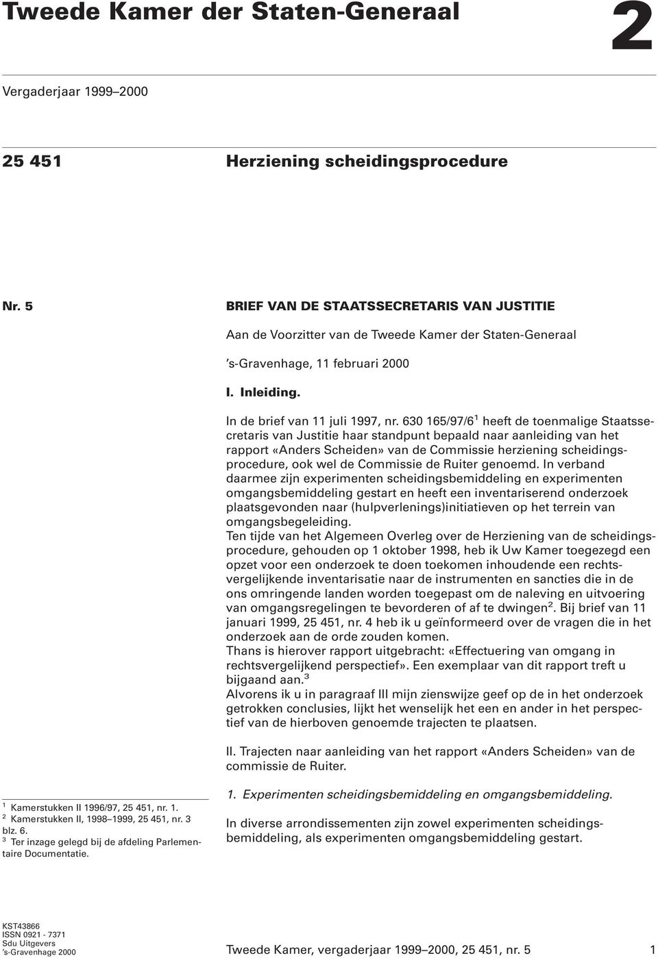 630 165/97/6 1 heeft de toenmalige Staatssecretaris van Justitie haar standpunt bepaald naar aanleiding van het rapport «Anders Scheiden» van de Commissie herziening scheidingsprocedure, ook wel de