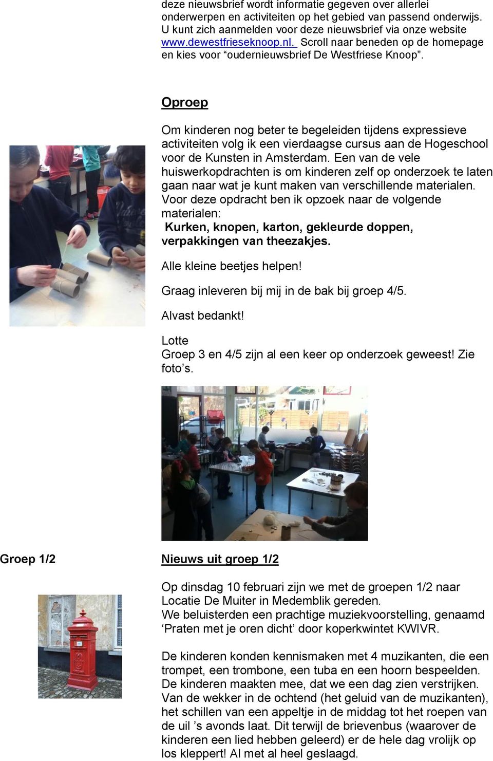 Oproep Om kinderen nog beter te begeleiden tijdens expressieve activiteiten volg ik een vierdaagse cursus aan de Hogeschool voor de Kunsten in Amsterdam.
