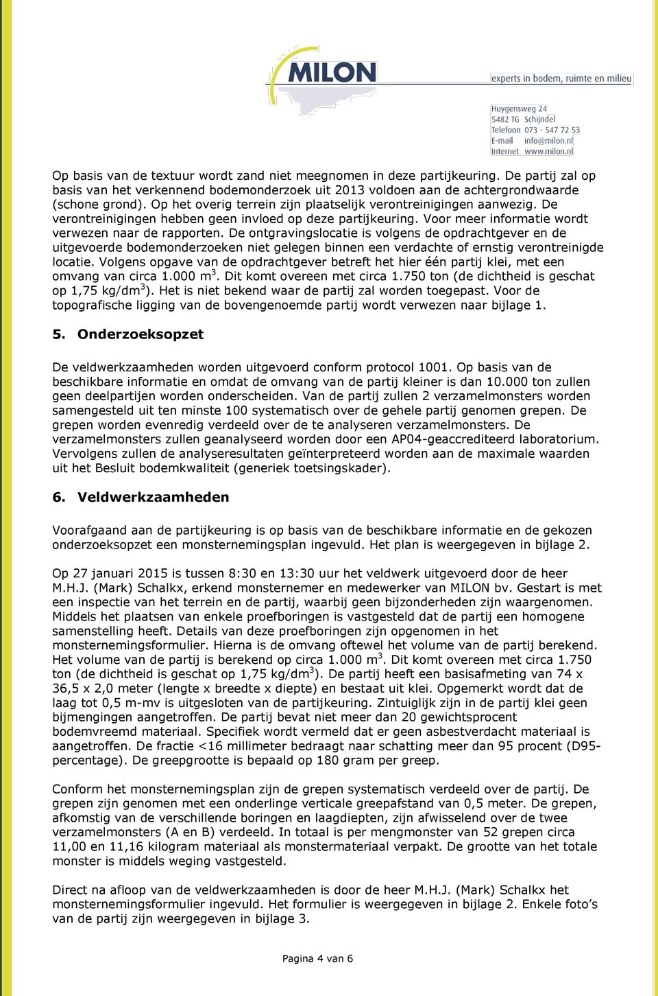 De ontgravingslocatie is volgens de opdrachtgever en de uitgevoerde bodemonderzoeken niet gelegen binnen een verdachte of ernstig verontreinigde locatie.