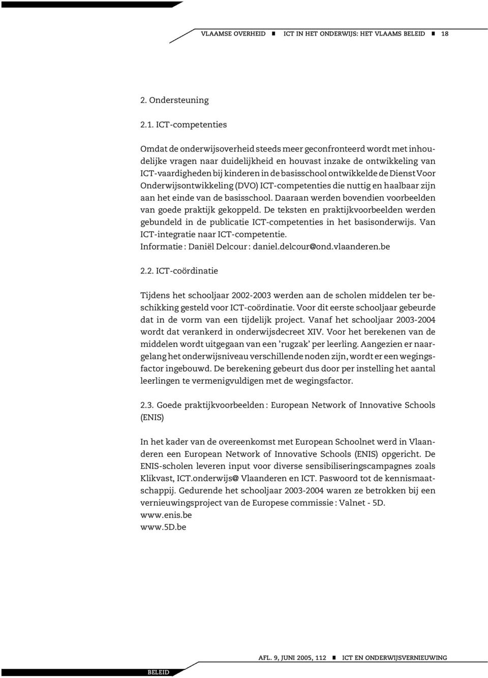 ICT-competenties Omdat de onderwijsoverheid steeds meer geconfronteerd wordt met inhoudelijke vragen naar duidelijkheid en houvast inzake de ontwikkeling van ICT-vaardigheden bij kinderen in de