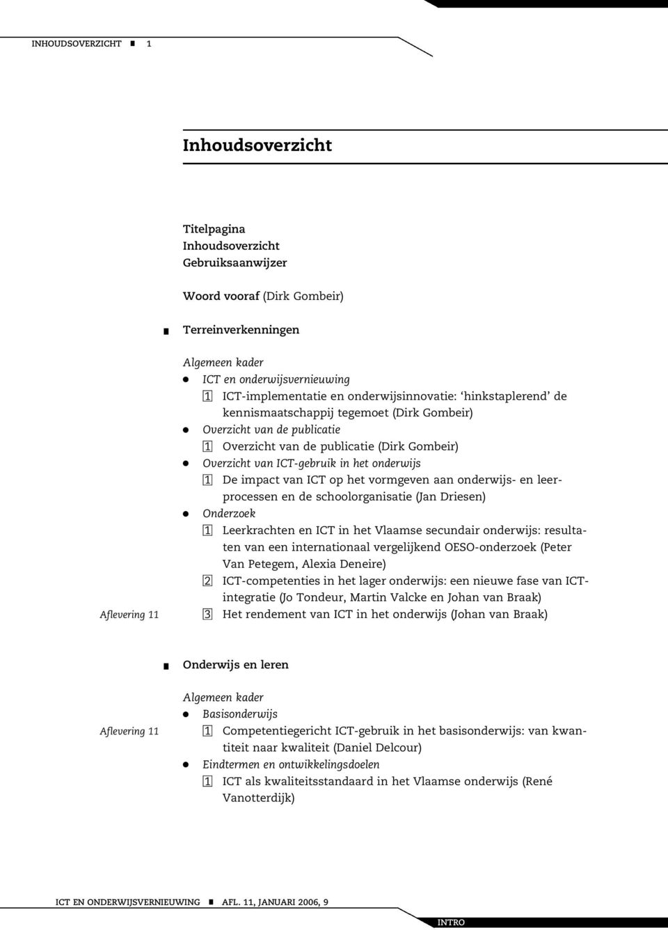 vormgeve aa oderwijs- e leerprocesse e de schoolorgaisatie (Ja Driese) Oderzoek 1 Leerkrachte e ICT i het Vlaamse secudair oderwijs: resultate va ee iteratioaal vergelijked OESO-oderzoek (Peter Va