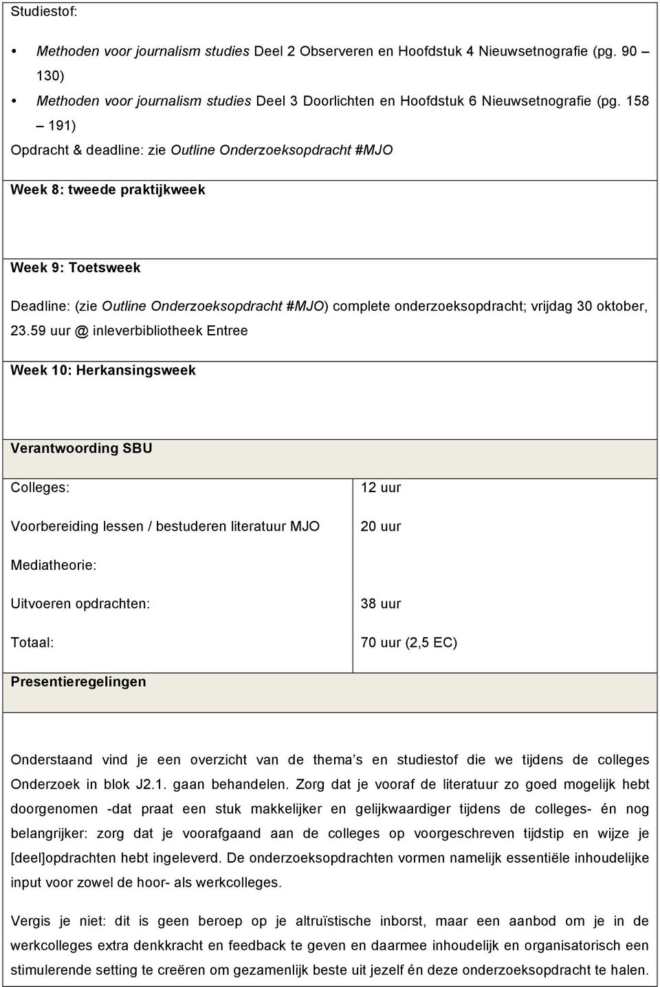 59 uur @ inleverbibliotheek Entree Week 10: Herkansingsweek Verantwoording SBU Colleges: Voorbereiding lessen / bestuderen literatuur MJO 12 uur 20 uur Mediatheorie: Uitvoeren opdrachten: Totaal: 38