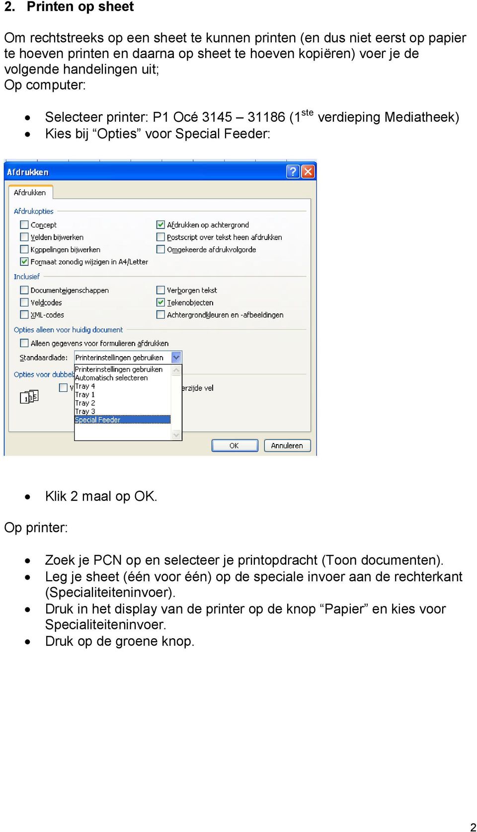 Special Feeder: Klik 2 maal op OK. Op printer: Zoek je PCN op en selecteer je printopdracht (Toon documenten).