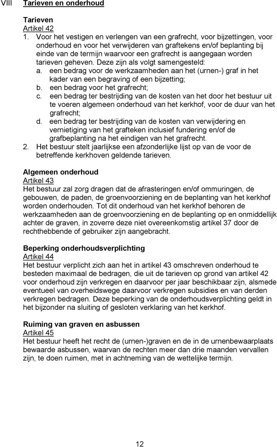 aangegaan worden tarieven geheven. Deze zijn als volgt samengesteld: a. een bedrag voor de werkzaamheden aan het (urnen-) graf in het kader van een begraving of een bijzetting; b.