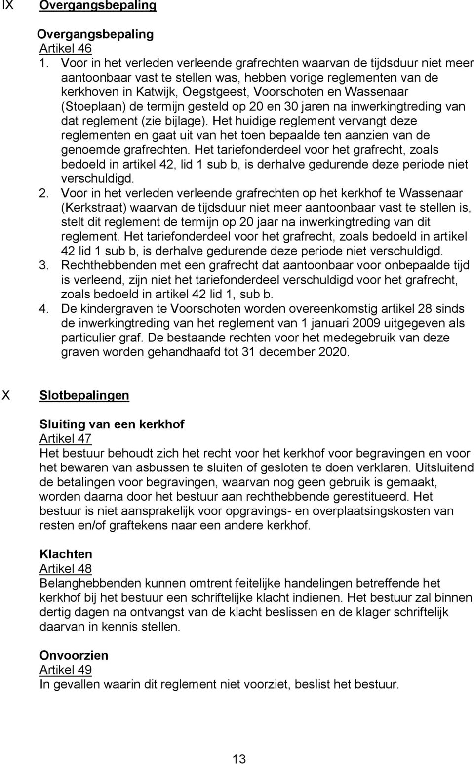 (Stoeplaan) de termijn gesteld op 20 en 30 jaren na inwerkingtreding van dat reglement (zie bijlage).