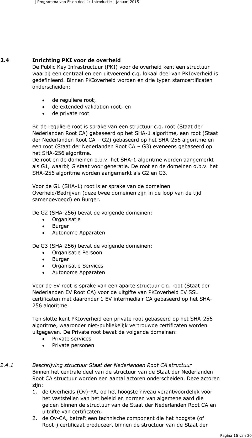 root (Staat der Nederlanden Root CA) gebaseerd op het SHA-1 algoritme, een root (Staat der Nederlanden Root CA G2) gebaseerd op het SHA-256 algoritme en een root (Staat der Nederlanden Root CA G3)