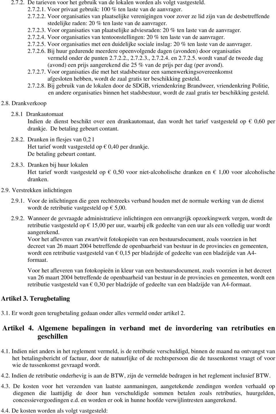 Voor organisaties met een duidelijke sociale inslag: 20 % ten laste van de aanvrager. 2.7.2.6. Bij huur gedurende meerdere opeenvolgende dagen (avonden) door organisaties vermeld onder de punten 2.7.2.2., 2.