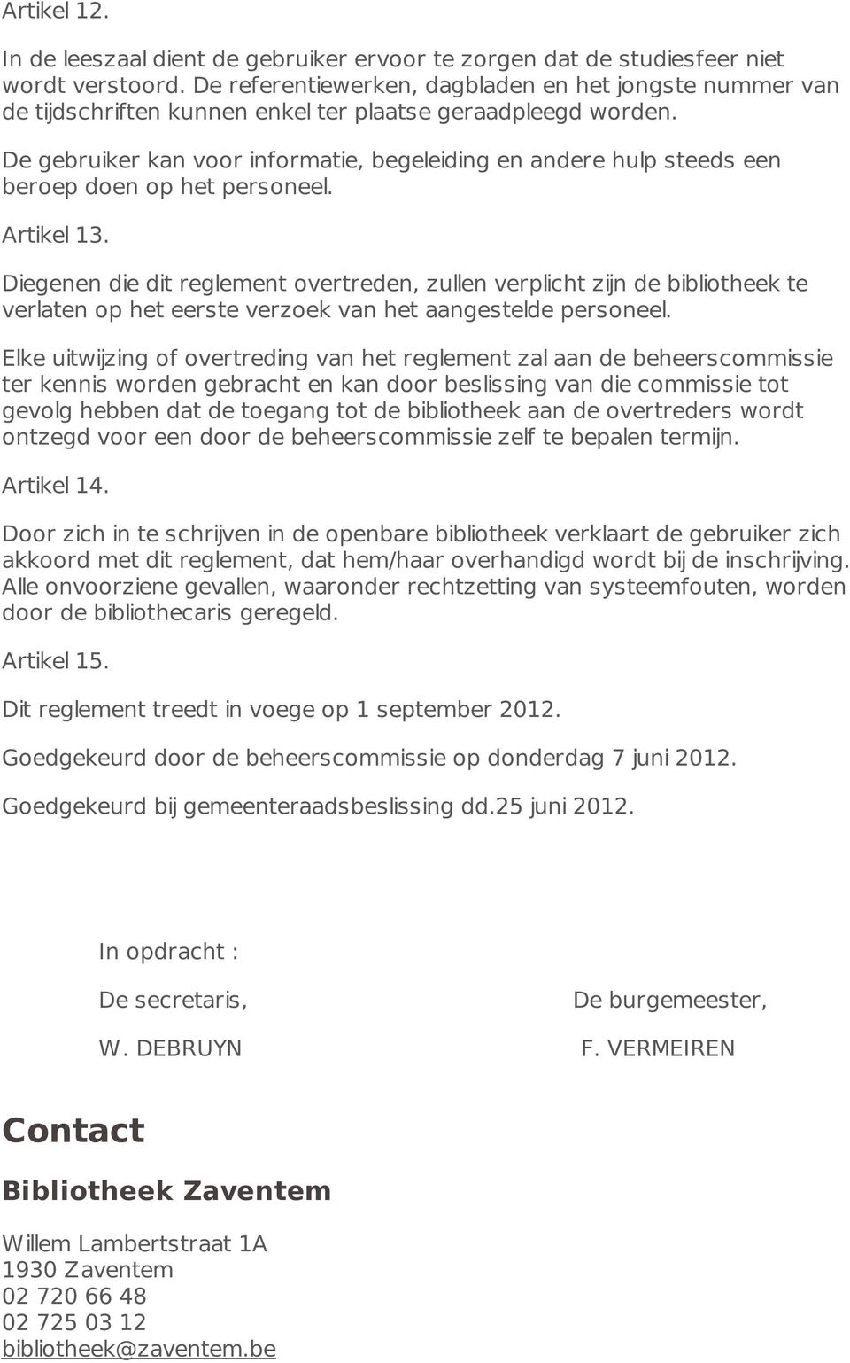 De gebruiker kan voor informatie, begeleiding en andere hulp steeds een beroep doen op het personeel. Artikel 13.