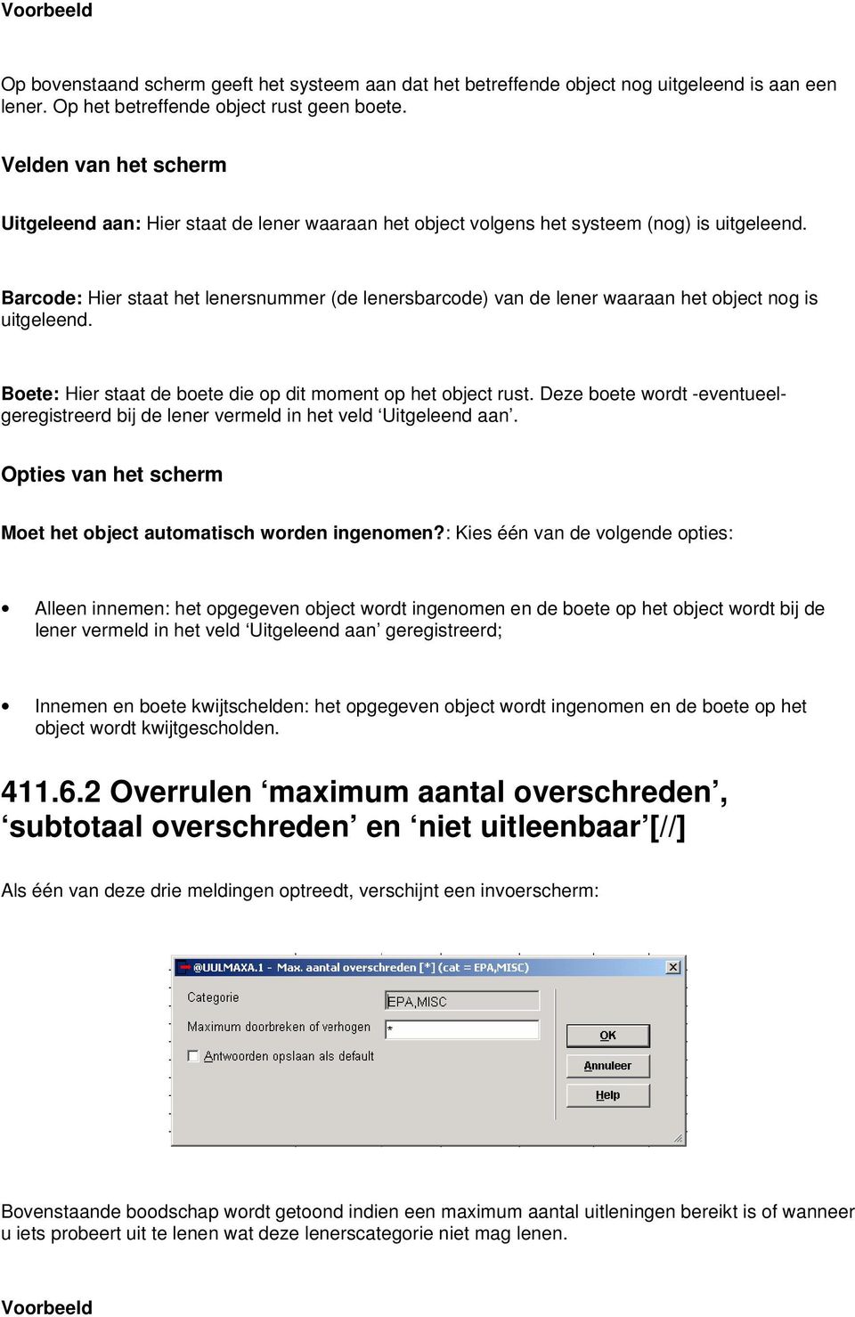 Barcode: Hier staat het lenersnummer (de lenersbarcode) van de lener waaraan het object nog is uitgeleend. Boete: Hier staat de boete die op dit moment op het object rust.