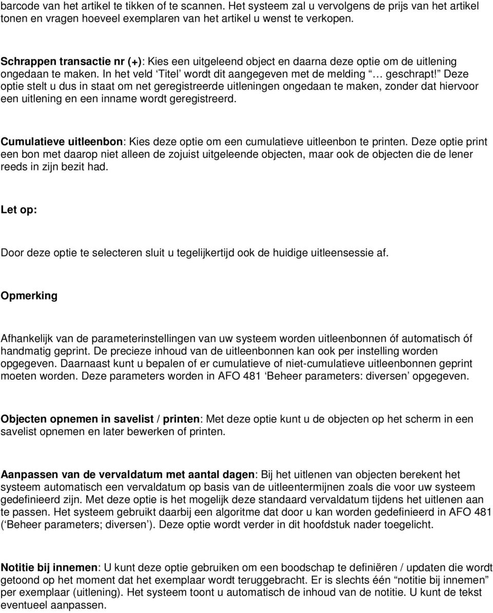 Deze optie stelt u dus in staat om net geregistreerde uitleningen ongedaan te maken, zonder dat hiervoor een uitlening en een inname wordt geregistreerd.