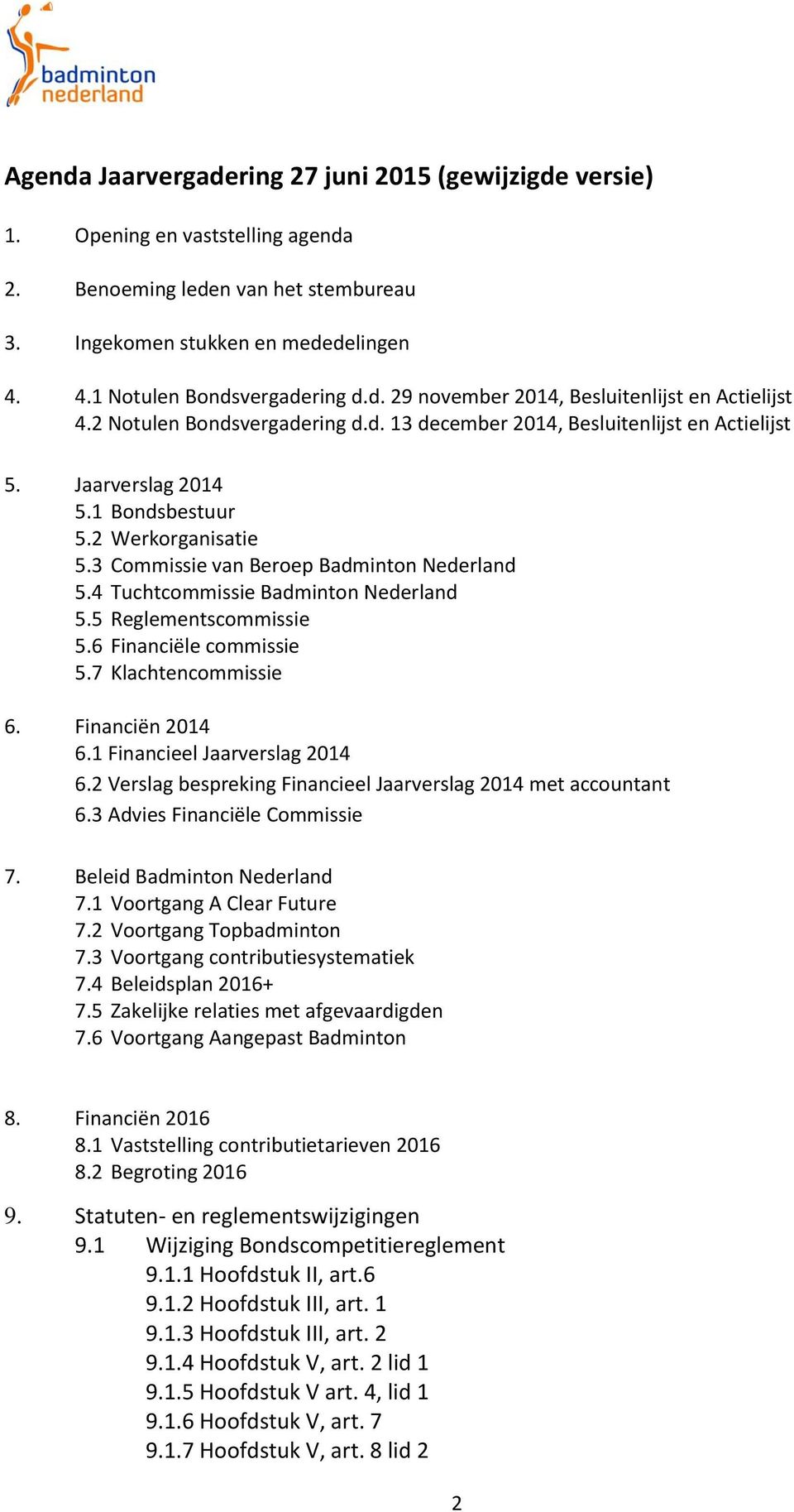 3 Commissie van Beroep Badminton Nederland 5.4 Tuchtcommissie Badminton Nederland 5.5 Reglementscommissie 5.6 Financiële commissie 5.7 Klachtencommissie 6. Financiën 2014 6.
