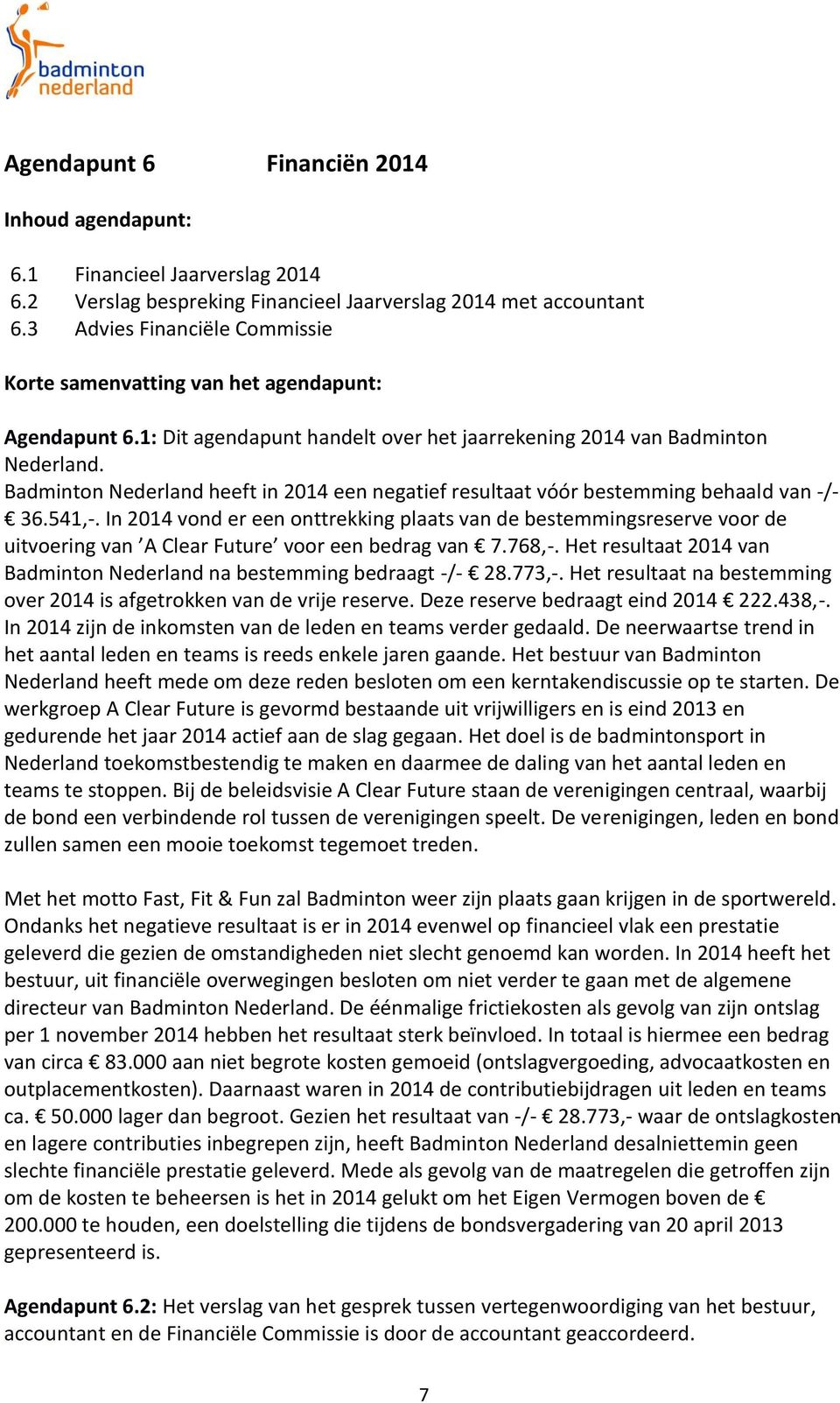 Badminton Nederland heeft in 2014 een negatief resultaat vóór bestemming behaald van -/- 36.541,-.