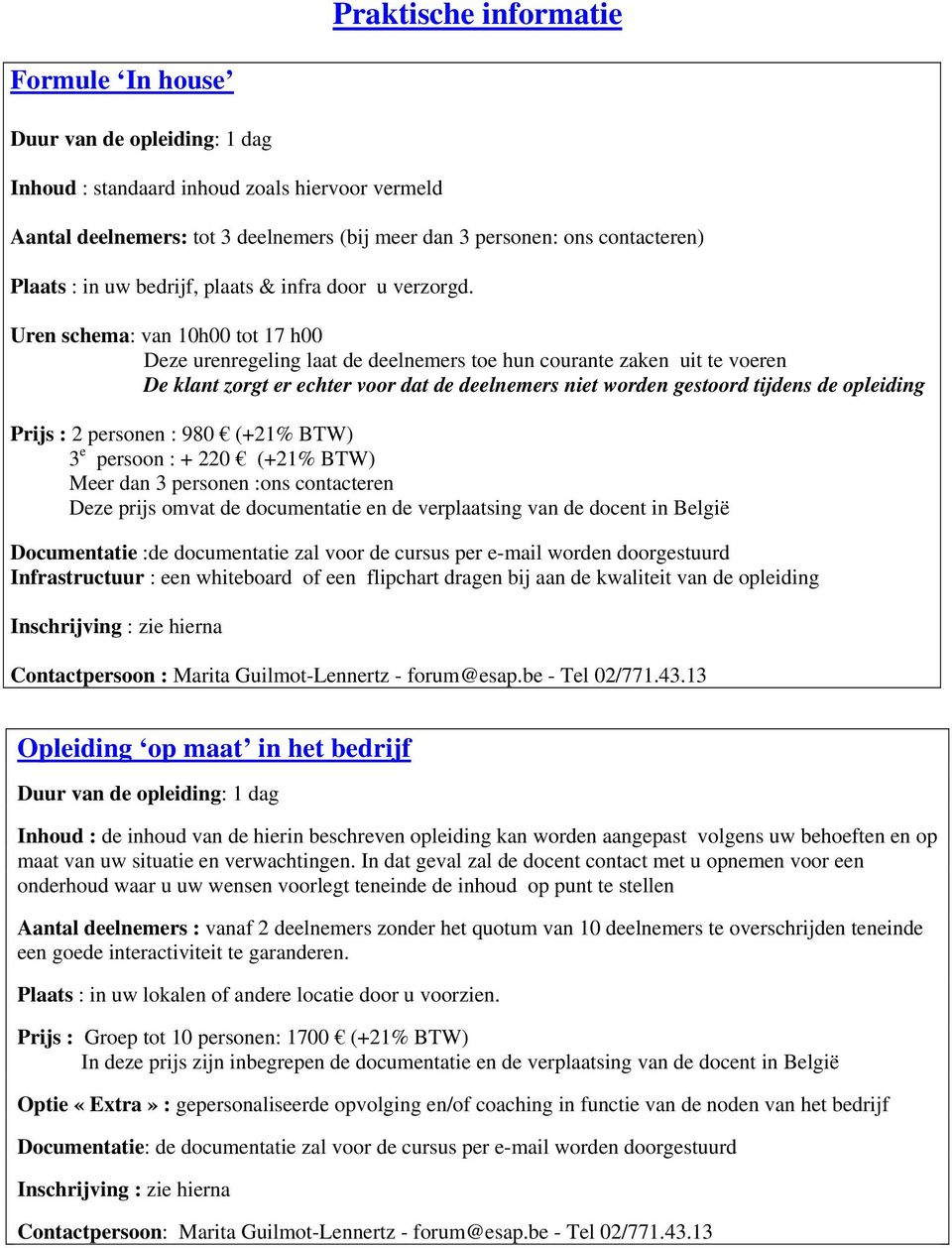 Uren schema: van 10h00 tot 17 h00 Deze urenregeling laat de deelnemers toe hun courante zaken uit te voeren De klant zorgt er echter voor dat de deelnemers niet worden gestoord tijdens de opleiding