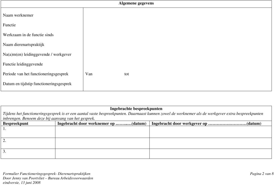 aantal vaste bespreekpunten. Daarnaast kunnen zowel de werknemer als de werkgever extra bespreekpunten inbrengen. Benoem deze bij aanvang van het gesprek.