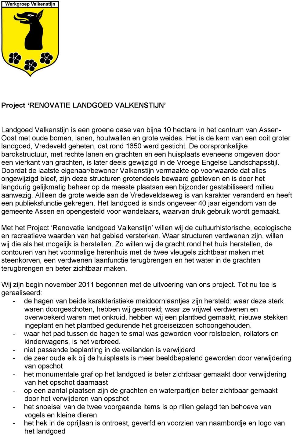 De oorspronkelijke barokstructuur, met rechte lanen en grachten en een huisplaats eveneens omgeven door een vierkant van grachten, is later deels gewijzigd in de Vroege Engelse Landschapsstijl.