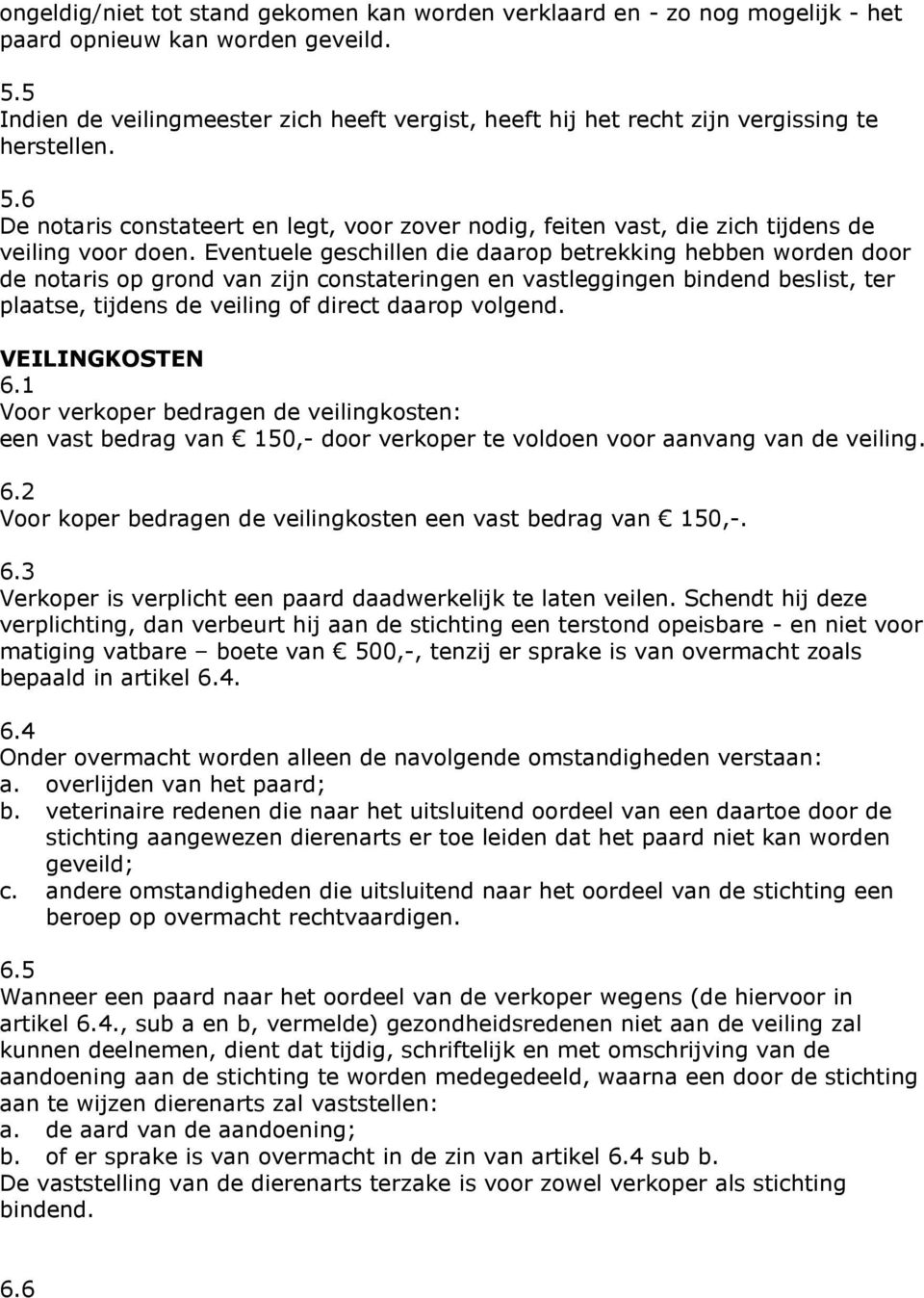 6 De notaris constateert en legt, voor zover nodig, feiten vast, die zich tijdens de veiling voor doen.