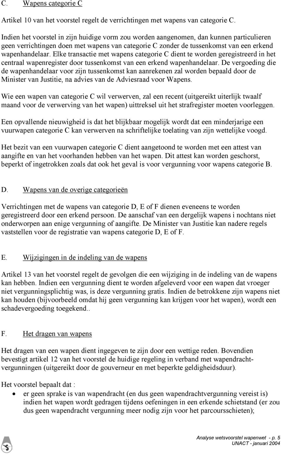 Elke transactie met wapens categorie C dient te worden geregistreerd in het centraal wapenregister door tussenkomst van een erkend wapenhandelaar.