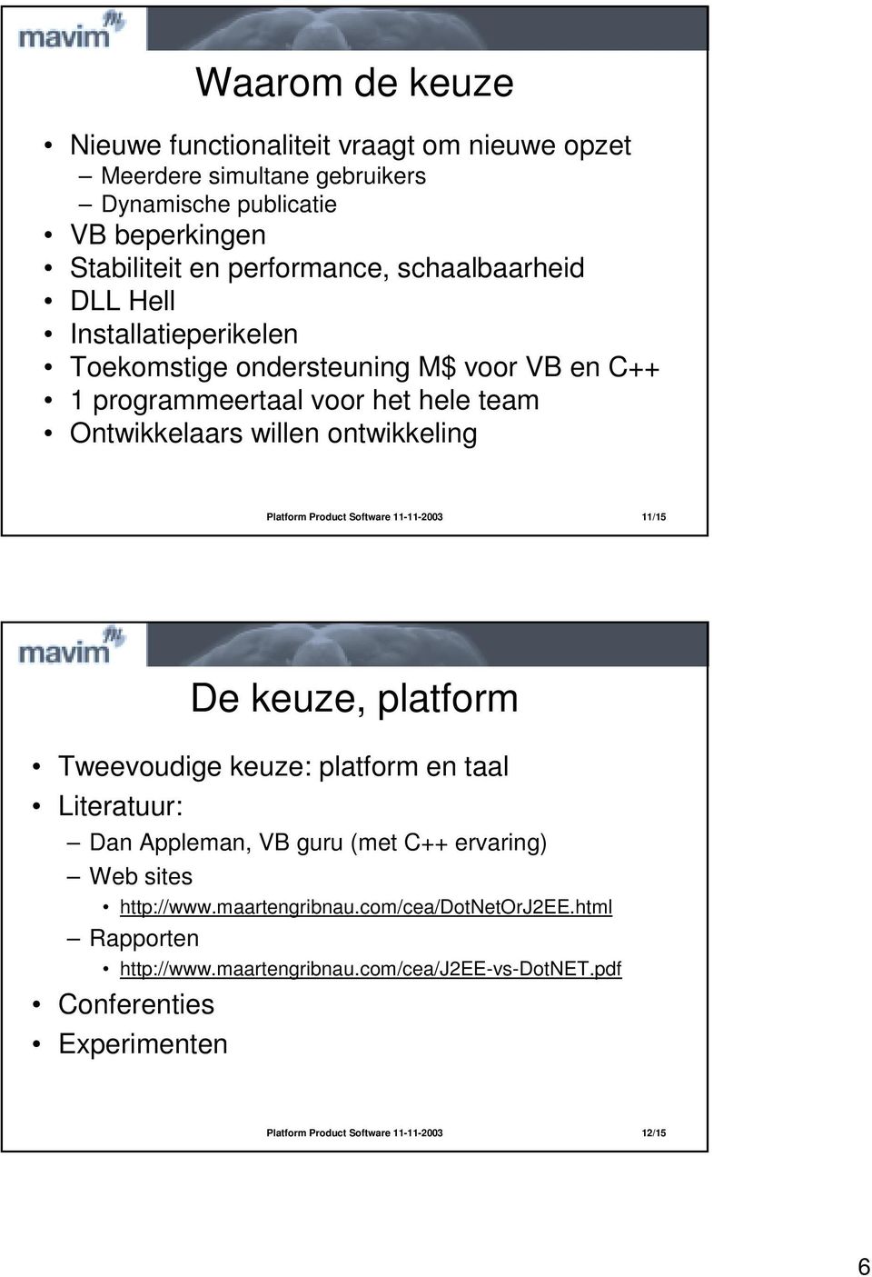 Ontwikkelaars willen ontwikkeling 11/15 De keuze, platform Tweevoudige keuze: platform en taal Literatuur: Dan Appleman, VB guru (met C++ ervaring)