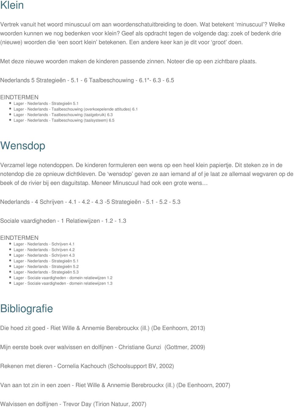 Met deze nieuwe woorden maken de kinderen passende zinnen. Noteer die op een zichtbare plaats. Nederlands 5 Strategieën - 5.1-6 Taalbeschouwing - 6.1*- 6.3-6.