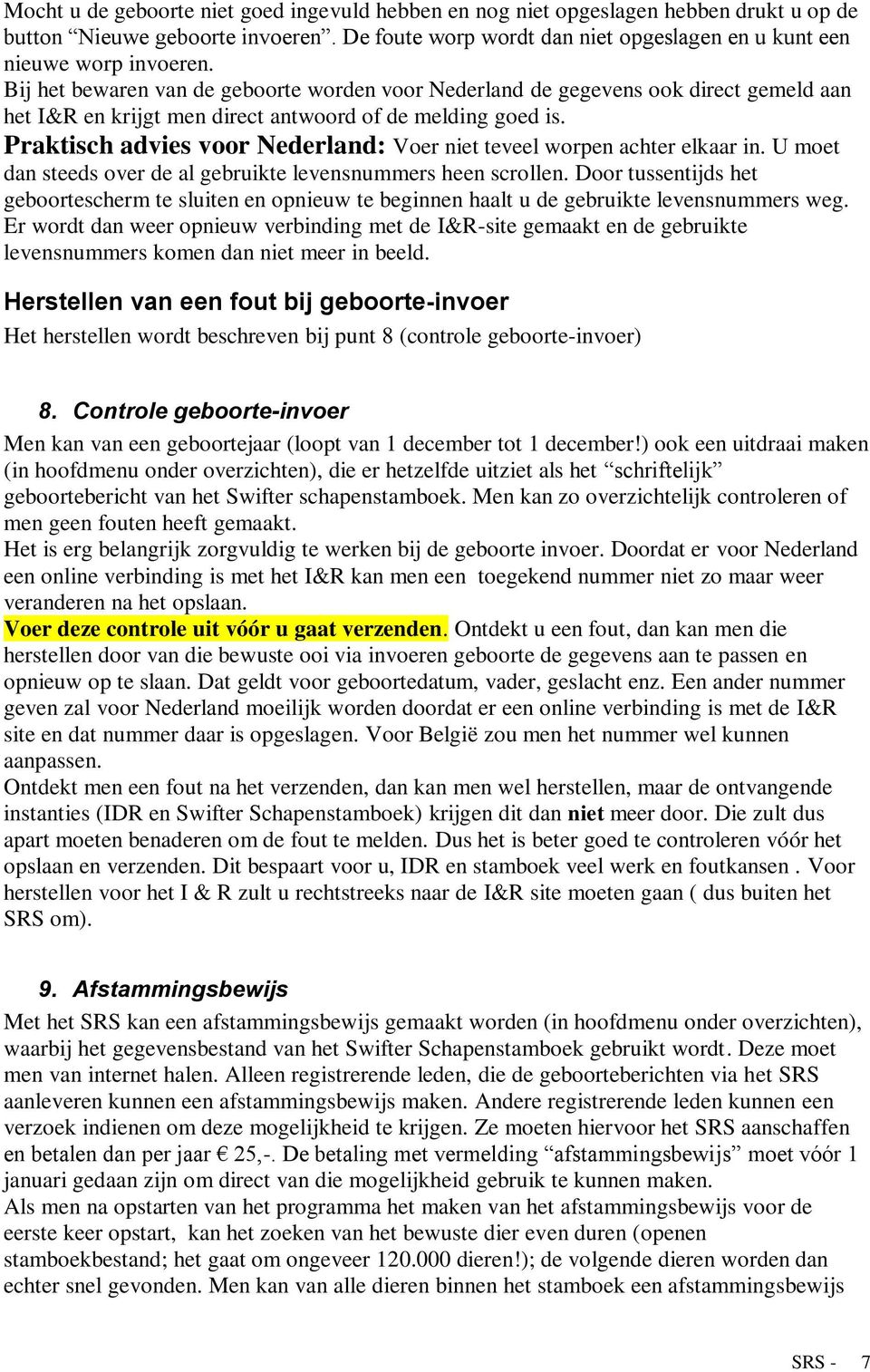 Praktisch advies voor Nederland: Voer niet teveel worpen achter elkaar in. U moet dan steeds over de al gebruikte levensnummers heen scrollen.
