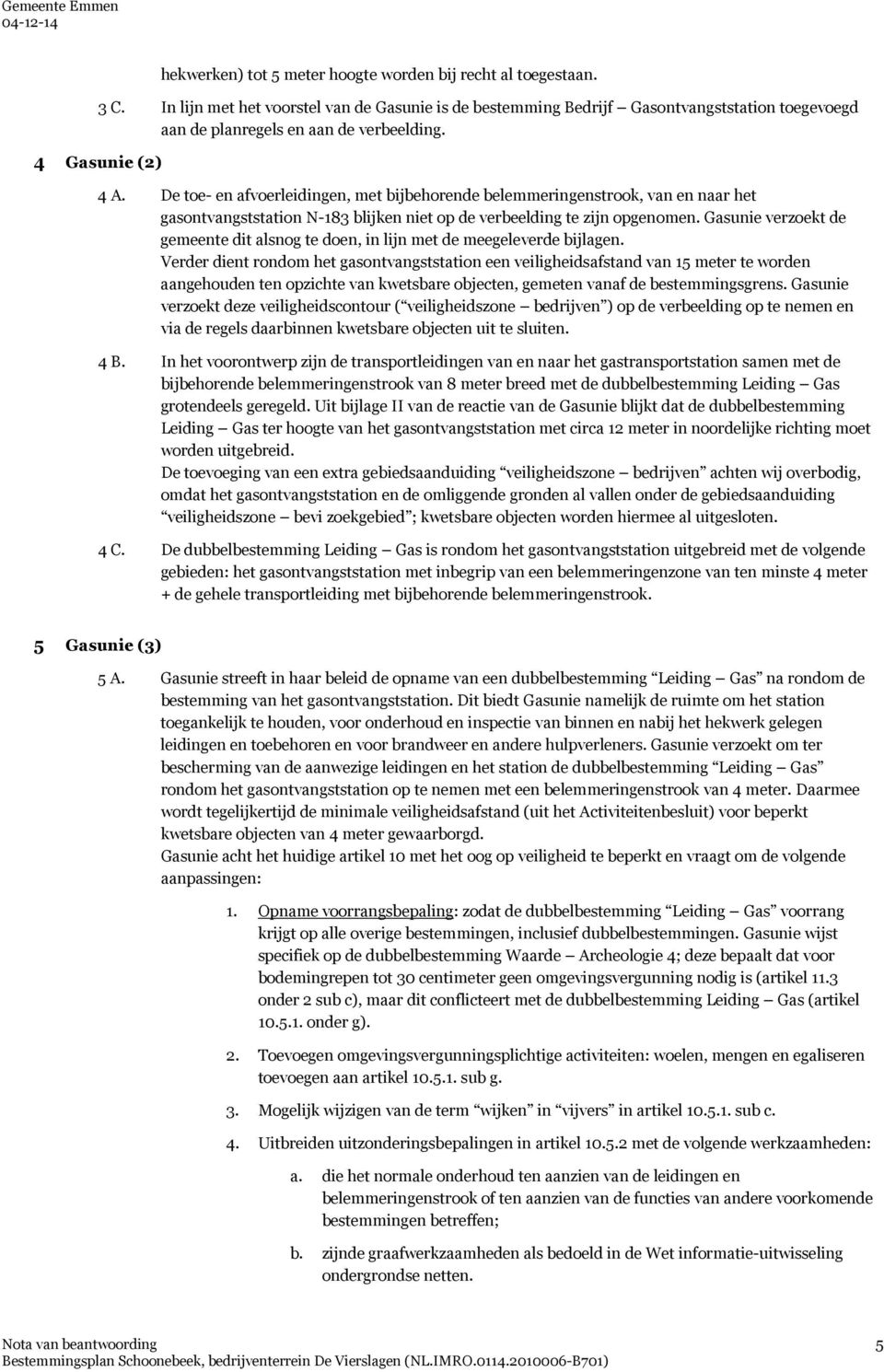 De toe- en afvoerleidingen, met bijbehorende belemmeringenstrook, van en naar het gasontvangststation N-183 blijken niet op de verbeelding te zijn opgenomen.